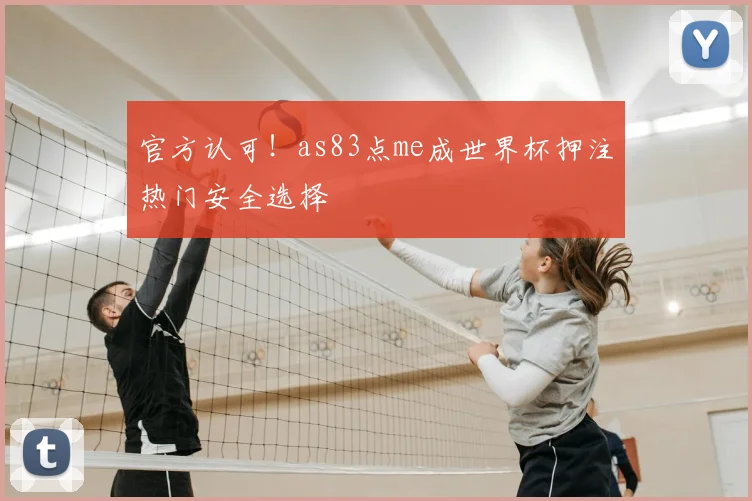 官方认可！as83点me成世界杯押注热门安全选择