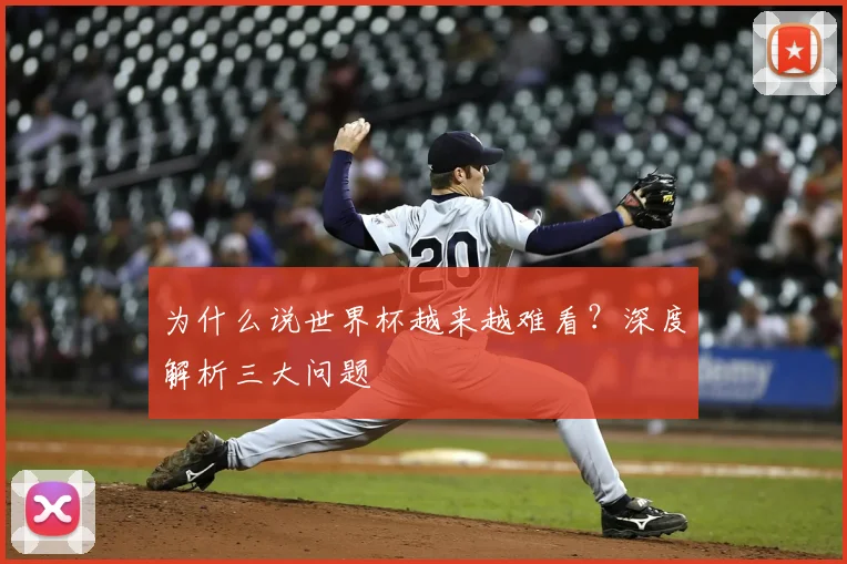 为什么说世界杯越来越难看？深度解析三大问题