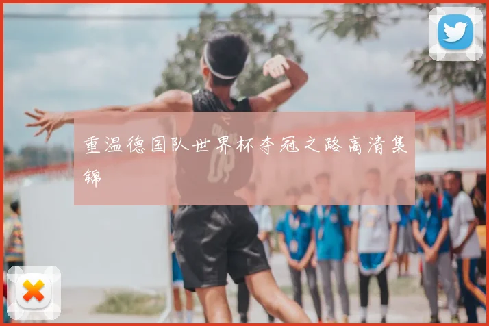 重温德国队世界杯夺冠之路高清集锦