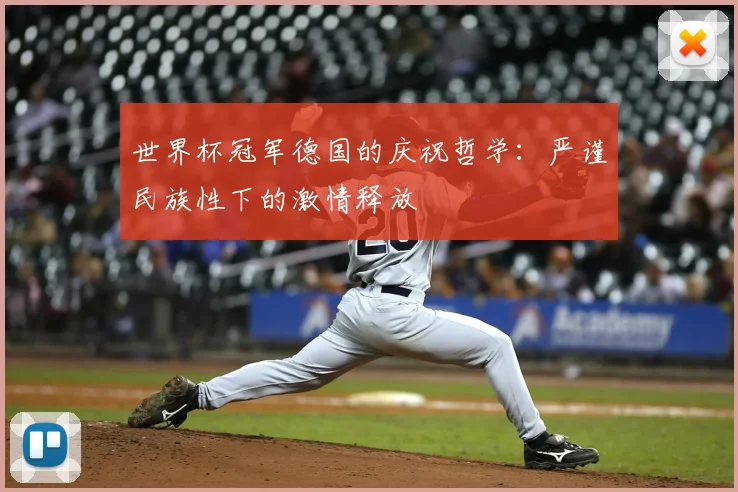 世界杯冠军德国的庆祝哲学：严谨民族性下的激情释放