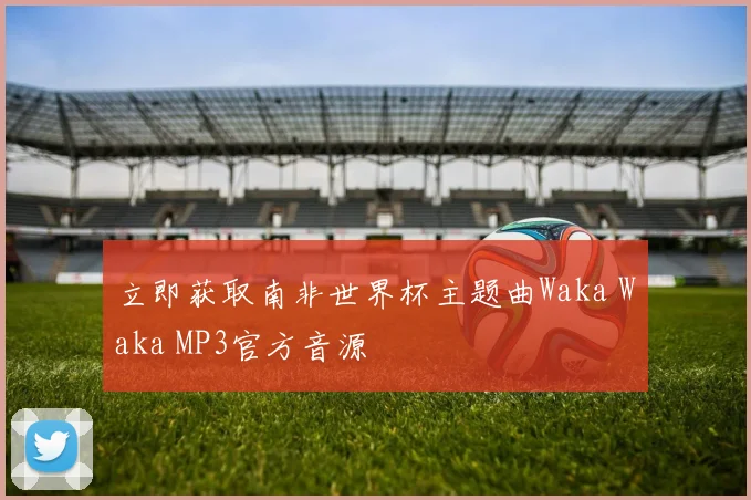 立即获取南非世界杯主题曲Waka Waka MP3官方音源